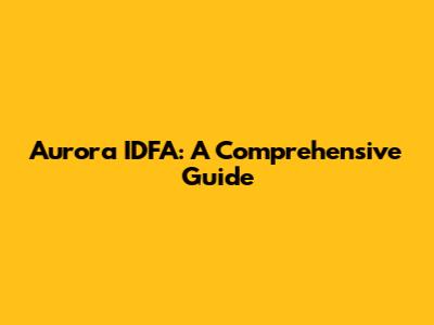 Aurora IDFA: A Comprehensive Guide