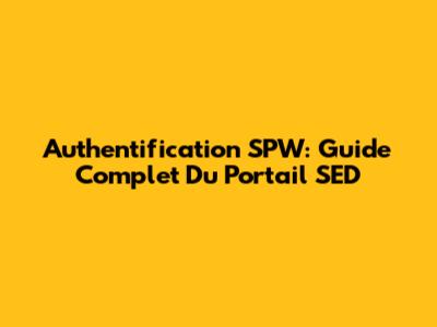 Authentification SPW: Guide Complet Du Portail SED