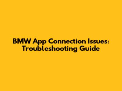BMW App Connection Issues: Troubleshooting Guide