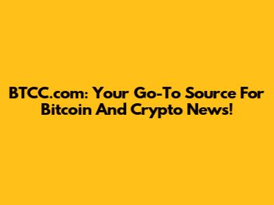 BTCC.com: Your Go-To Source For Bitcoin And Crypto News!