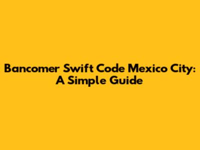 Bancomer Swift Code Mexico City: A Simple Guide