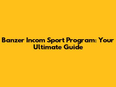 Banzer Incom Sport Program: Your Ultimate Guide