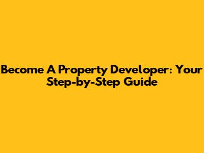 Become A Property Developer: Your Step-by-Step Guide