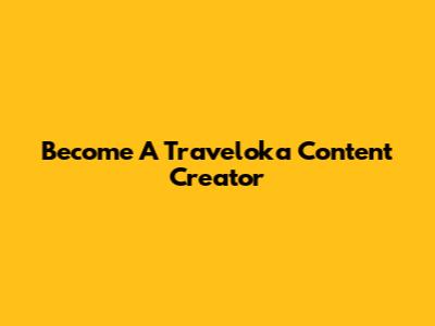 Become A Traveloka Content Creator