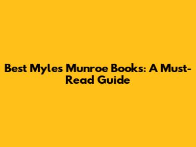 Best Myles Munroe Books: A Must-Read Guide