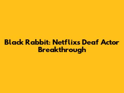 Black Rabbit: Netflix's Deaf Actor Breakthrough