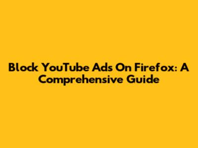 Block YouTube Ads On Firefox: A Comprehensive Guide