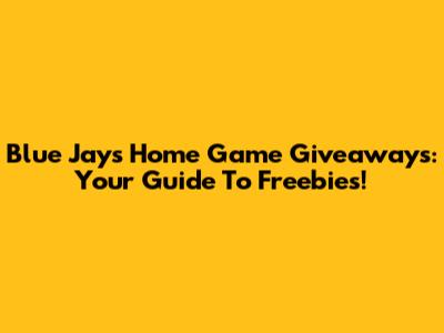 Blue Jays Home Game Giveaways: Your Guide To Freebies!