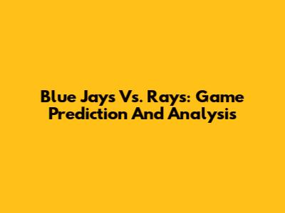 Blue Jays Vs. Rays: Game Prediction And Analysis