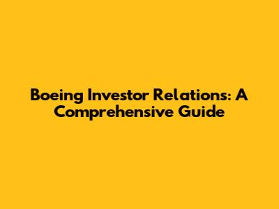 Boeing Investor Relations: A Comprehensive Guide
