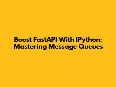 Boost FastAPI With IPython: Mastering Message Queues