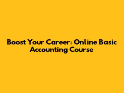 Boost Your Career: Online Basic Accounting Course