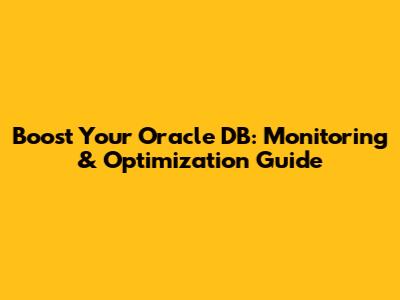 Boost Your Oracle DB: Monitoring & Optimization Guide