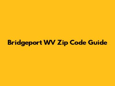 Bridgeport WV Zip Code Guide
