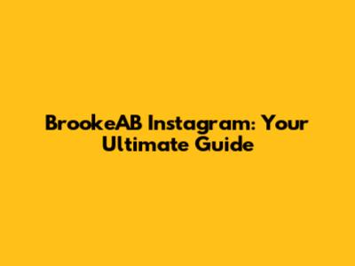 BrookeAB Instagram: Your Ultimate Guide