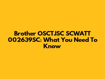 Brother OSCTJSC SCWATT 002639SC: What You Need To Know