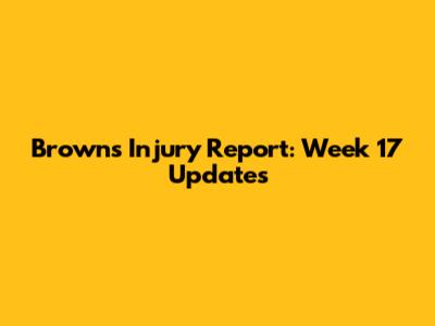 Browns Injury Report: Week 17 Updates