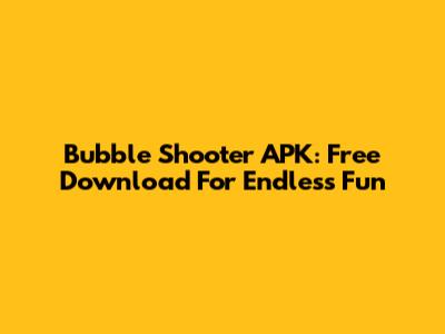 Bubble Shooter APK: Free Download For Endless Fun