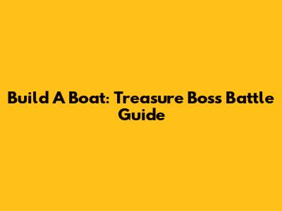 Build A Boat: Treasure Boss Battle Guide