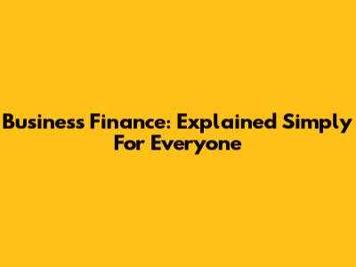 Business Finance: Explained Simply For Everyone