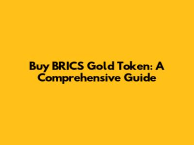 Buy BRICS Gold Token: A Comprehensive Guide
