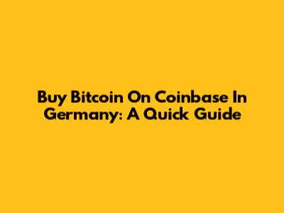 Buy Bitcoin On Coinbase In Germany: A Quick Guide