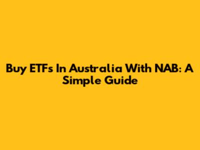 Buy ETFs In Australia With NAB: A Simple Guide