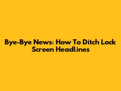 Bye-Bye News: How To Ditch Lock Screen Headlines