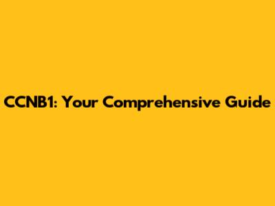 CCNB1: Your Comprehensive Guide