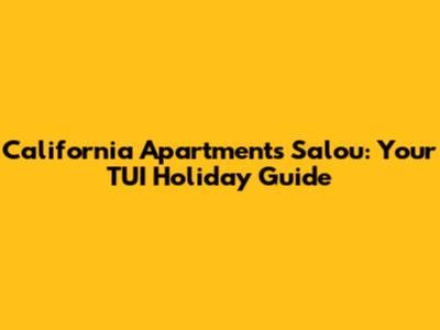 California Apartments Salou: Your TUI Holiday Guide