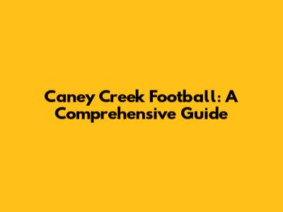 Caney Creek Football: A Comprehensive Guide