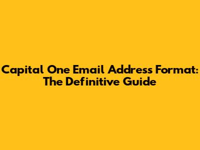 Capital One Email Address Format: The Definitive Guide