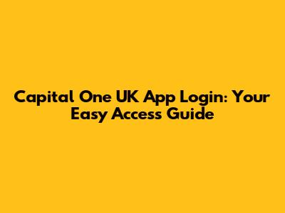 Capital One UK App Login: Your Easy Access Guide