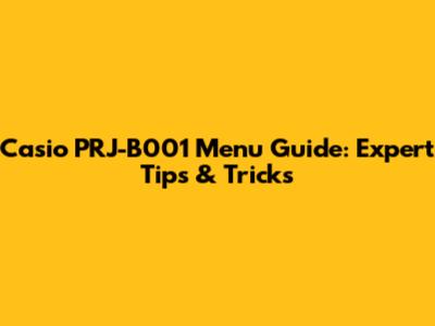 Casio PRJ-B001 Menu Guide: Expert Tips & Tricks