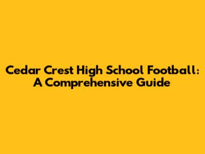 Cedar Crest High School Football: A Comprehensive Guide