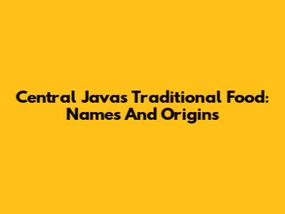 Central Java's Traditional Food: Names And Origins