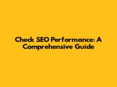 Check SEO Performance: A Comprehensive Guide