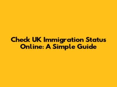 Check UK Immigration Status Online: A Simple Guide