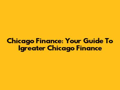 Chicago Finance: Your Guide To Igreater Chicago Finance