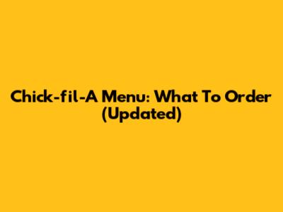 Chick-fil-A Menu: What To Order (Updated)