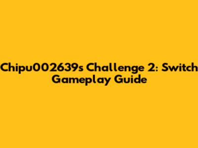 Chipu002639's Challenge 2: Switch Gameplay Guide