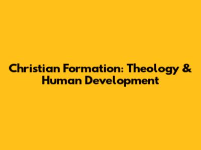 Christian Formation: Theology & Human Development