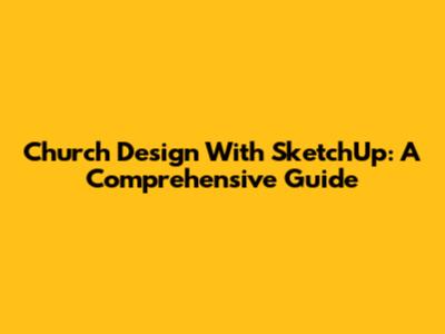 Church Design With SketchUp: A Comprehensive Guide