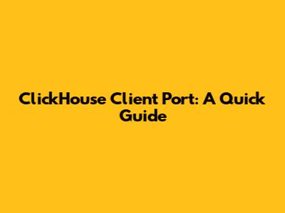 ClickHouse Client Port: A Quick Guide
