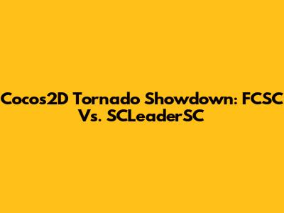 Cocos2D Tornado Showdown: FCSC Vs. SCLeaderSC