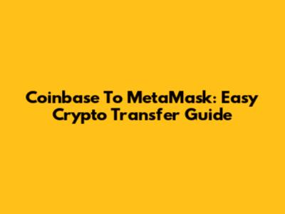 Coinbase To MetaMask: Easy Crypto Transfer Guide