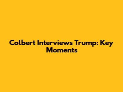 Colbert Interviews Trump: Key Moments