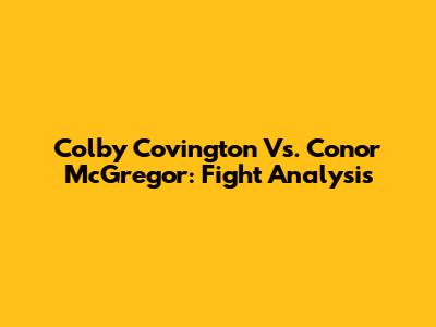 Colby Covington Vs. Conor McGregor: Fight Analysis