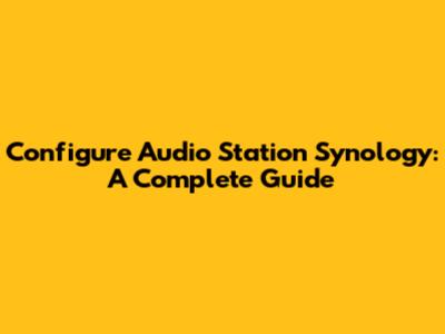 Configure Audio Station Synology: A Complete Guide