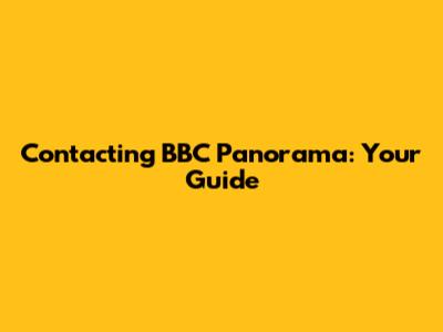Contacting BBC Panorama: Your Guide